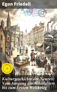 Kulturgeschichte der Neuzeit: Vom Ausgang des Mittelalters bis zum Ersten Weltkrieg - Egon Friedell - E-Book