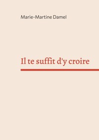 Il te suffit d'y croire - Marie-Martine Damel - E-Book