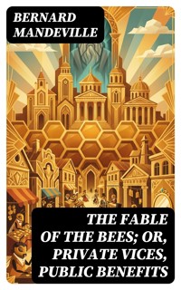 The Fable of the Bees; Or, Private Vices, Public Benefits - Bernard Mandeville - E-Book