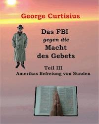 Das FBI gegen die Macht des Gebets III - George Curtisius - E-Book
