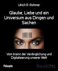 Glaube, Liebe und ein Universum aus Dingen und Sachen - Ulrich R. Rohmer - E-Book