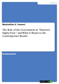 The Role of the Government in "Nineteen Eighty-Four " and What it Means to the Contemporary Reader - Maximilian U. Tannert - E-Book