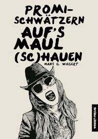 Promi-Schwätzern auf das Maul (Sc) Hauen - Hans G. Wiegert - E-Book