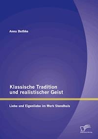Klassische Tradition und realistischer Geist: Liebe und Eigenliebe im Werk Stendhals - Anna Buthke - E-Book