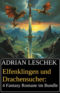 Elfenklingen und Drachensucher: 4 Fantasy Romane im Bundle - Adrian Leschek - E-Book