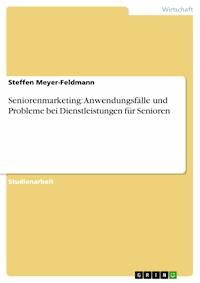 Seniorenmarketing: Anwendungsfälle und Probleme bei Dienstleistungen für Senioren - Steffen Meyer-Feldmann - E-Book