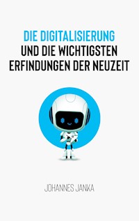 Die Digitalisierung und die wichtigsten Erfindungen der Neuzeit - Johannes Janka - E-Book