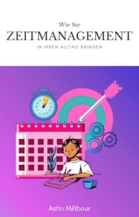 Zeitmanagement und Organisation im Alltag schaffen - Astin Milibour - E-Book