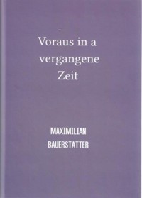 Voraus in a vergangene Zeit - MAXIMILIAN BAUERSTATTER - E-Book