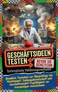 Geschäftsideen testen, bevor sie scheitern: Systematische Validierungsmethoden - Paul Schulz - E-Book