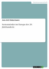 Serienmörder im Europa des 20. Jahrhunderts - Jens Inti Habermann - E-Book