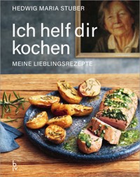 Ich helf dir kochen – Meine Lieblingsrezepte - Hedwig Maria Stuber - E-Book