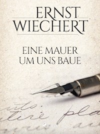 Eine Mauer um uns baue - Ernst Wiechert - E-Book