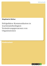 Erfolgsfaktor Kommunikation in wachstumsbedingten Veränderungsprozessen von Organisationen - Stephanie Rohac - E-Book