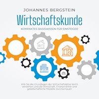 Wirtschaftskunde - Kompaktes Basiswissen für Einsteiger: Wie Sie die Grundlagen der Wirtschaftslehre leicht verstehen und die Wirtschaft, Finanzmärkte und gesellschaftliche Modelle durchschauen - Johannes Bergstein - E-Book + Hörbuch
