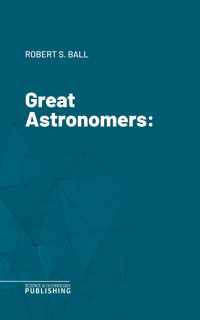 Great Astronomers - Robert Stawell Ball - E-Book