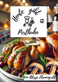 Heute gibt es - Perlhuhn - Blaze Flamingrill - E-Book