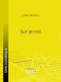 Sur le rail - Jules Noriac - E-Book