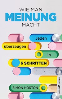 Wie man Meinung macht - Simon Horton - E-Book