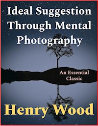 Ideal Suggestion Through Mental Photography - Henry Wood - E-Book