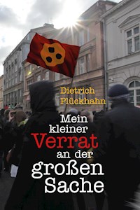Mein kleiner Verrat an der großen Sache - Dietrich Plückhahn - E-Book
