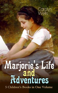 Marjorie's Life and Adventures – 5 Children's Books in One Volume - Carolyn Wells - E-Book
