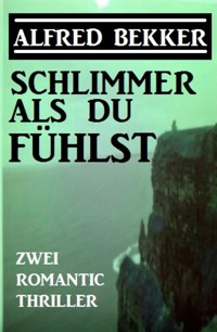 Schlimmer als du fühlst: Zwei Romantic Thriller - Alfred Bekker - E-Book