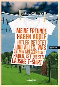 Meine Freunde haben Adolf Hitler getötet und alles, was sie mir mitgebracht haben, ist dieses lausige T-Shirt - Elias Hirschl - E-Book