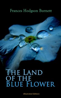 The Land of the Blue Flower (Illustrated Edition) - Frances Hodgson Burnett - E-Book