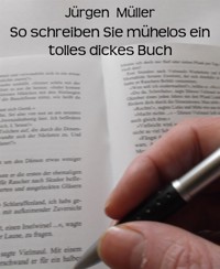 So schreiben Sie mühelos ein tolles dickes Buch - Jürgen Müller - E-Book