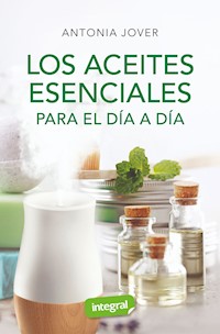 Los aceites esenciales para el día a día - Antonia Jover - E-Book