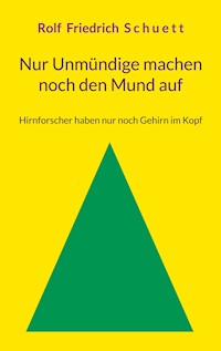 Nur Unmündige machen noch den Mund auf - Rolf  Friedrich Schuett - E-Book