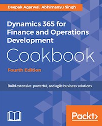 Dynamics 365 for Finance and Operations Development Cookbook - Fourth Edition - Deepak Agarwal - E-Book
