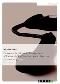 Customer Relationship Management (CRM) und CRM-Systeme. Vorschläge zur Optimierung - Nicolas Teles - E-Book