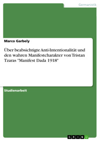Über beabsichtigte Anti-Intentionalität und den wahren Manifestcharakter von Tristan Tzaras "Manifest Dada 1918" - Marco Garbely - E-Book