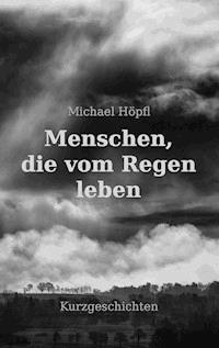 Menschen, die vom Regen leben - Michael Höpfl - E-Book