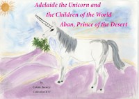 Adelaide the Unicorn and the Children of the World - Aban, Prince of the Desert - Colette Becuzzi - E-Book