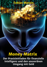 Money Matrix - Der Praxisleitfaden für finanzielle Intelligenz und den souveränen Umgang mit Geld - Tobias Marzin - E-Book