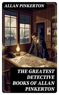 The Greatest Detective Books of Allan Pinkerton - Allan Pinkerton - E-Book