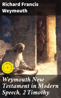 Weymouth New Testament in Modern Speech, 2 Timothy - Richard Francis Weymouth - E-Book
