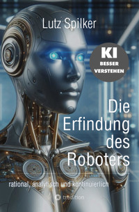 Die Erfindung des Roboters - Lutz Spilker - E-Book