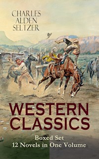 WESTERN CLASSICS Boxed Set - 12 Novels in One Volume - Charles Alden Seltzer - E-Book