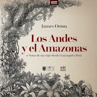Los Andes y el Amazonas o Notas de un viaje desde Guayaquil a Pará - James Orton - E-Book