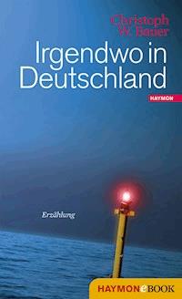 Irgendwo in Deutschland - Christoph W. Bauer - E-Book