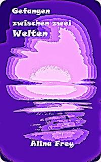 Gefangen zwischen zwei Welten - Alina Frey - E-Book