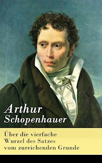 Über die vierfache Wurzel des Satzes vom zureichenden Grunde - Arthur Schopenhauer - E-Book