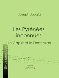 Les Pyrénées inconnues - Ligaran - E-Book