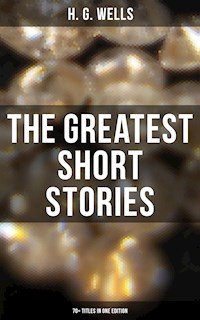 The Greatest Short Stories of H. G. Wells: 70+ Titles in One Edition - H. G. Wells - E-Book
