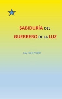 Sabiduría  del  Guerrero de La Luz - Guy-Noël Aubry - E-Book