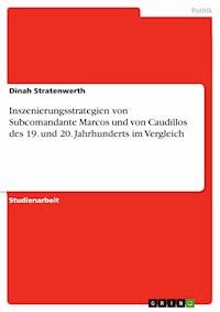Inszenierungsstrategien von Subcomandante Marcos und von Caudillos des 19. und 20. Jahrhunderts im Vergleich - Dinah Stratenwerth - E-Book